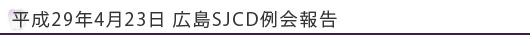 平成29年4月23日広島SJCD例会報告